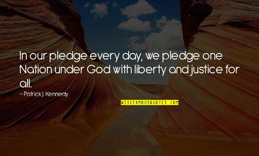 Justice And God Quotes By Patrick J. Kennedy: In our pledge every day, we pledge one