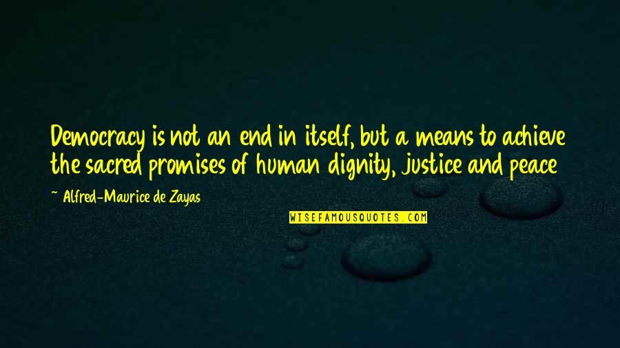 Justice And Human Dignity Quotes By Alfred-Maurice De Zayas: Democracy is not an end in itself, but Justice And Human Dignity Quotes By Alfred-Maurice De Zayas: Democracy is not an end in itself, but