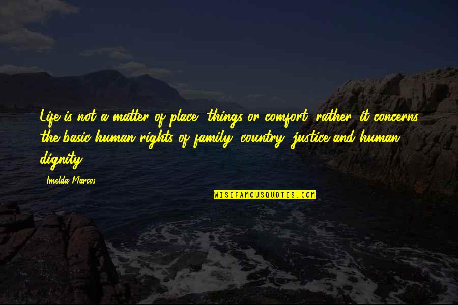 Justice And Human Dignity Quotes By Imelda Marcos: Life is not a matter of place, things Justice And Human Dignity Quotes By Imelda Marcos: Life is not a matter of place, things