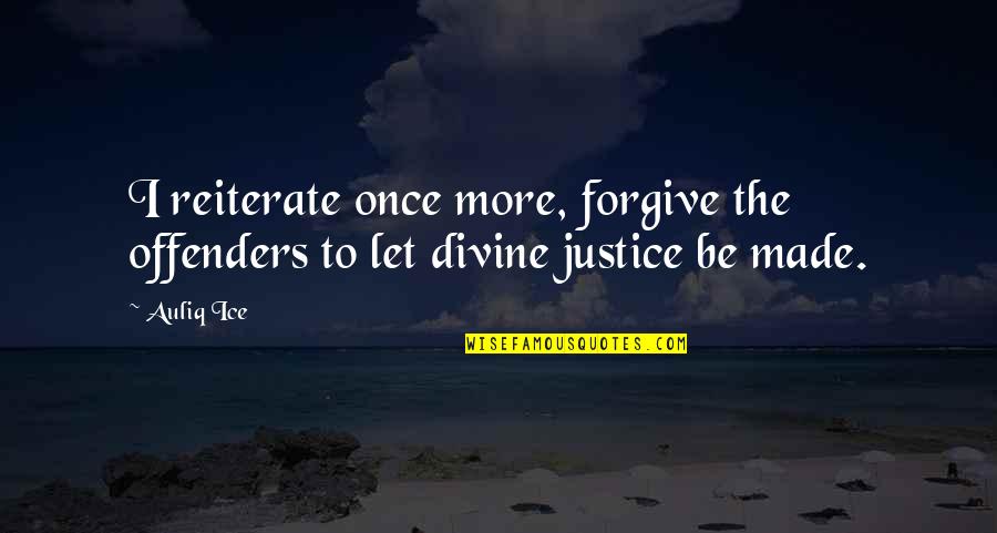 Justice And Judgement Quotes By Auliq Ice: I reiterate once more, forgive the offenders to