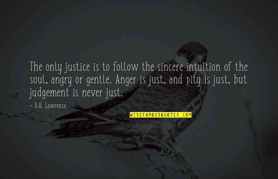 Justice And Judgement Quotes By D.H. Lawrence: The only justice is to follow the sincere Justice And Judgement Quotes By D.H. Lawrence: The only justice is to follow the sincere