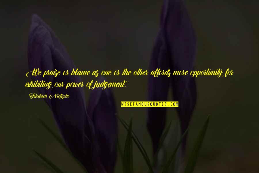 Justice And Judgement Quotes By Friedrich Nietzsche: We praise or blame as one or the Justice And Judgement Quotes By Friedrich Nietzsche: We praise or blame as one or the