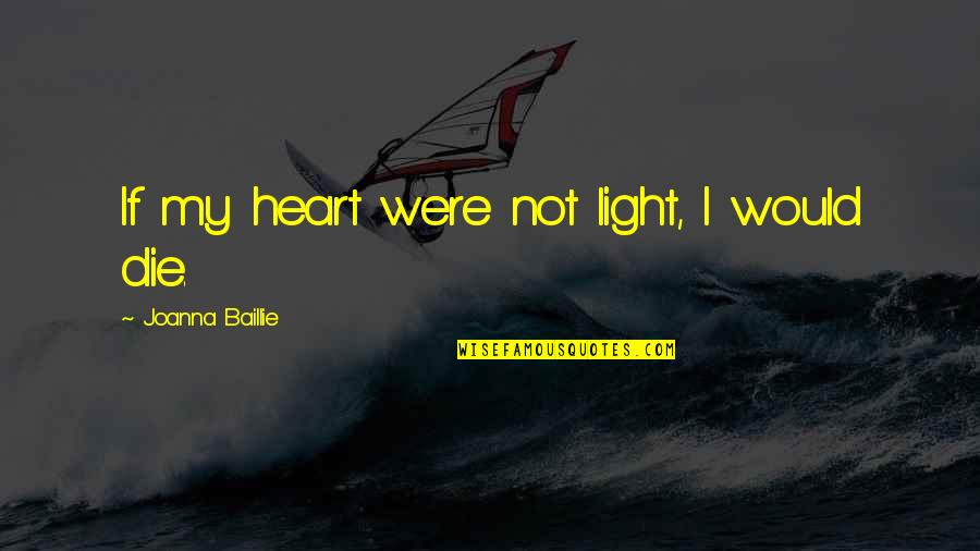 Justice And Judgement Quotes By Joanna Baillie: If my heart were not light, I would Justice And Judgement Quotes By Joanna Baillie: If my heart were not light, I would