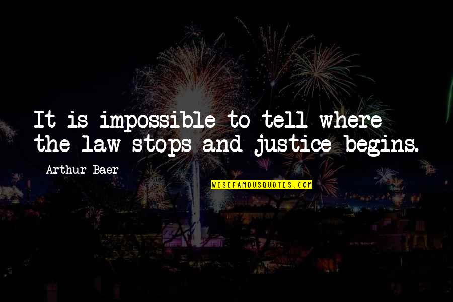 Justice And Law Quotes By Arthur Baer: It is impossible to tell where the law