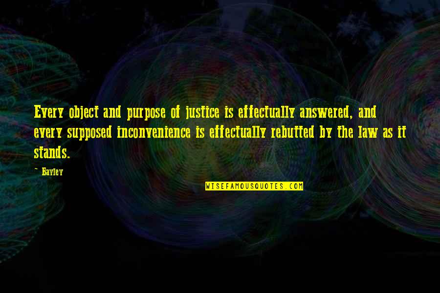 Justice And Law Quotes By Bayley: Every object and purpose of justice is effectually