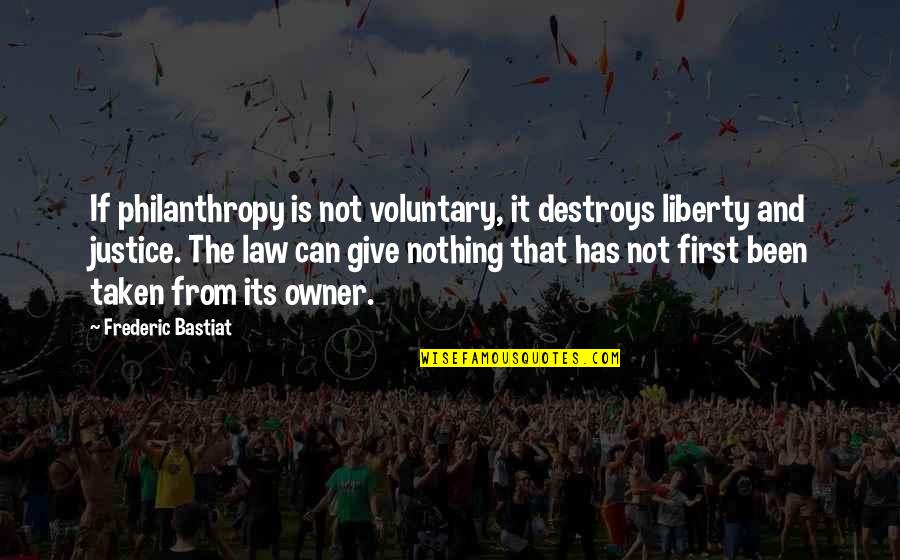 Justice And Law Quotes By Frederic Bastiat: If philanthropy is not voluntary, it destroys liberty