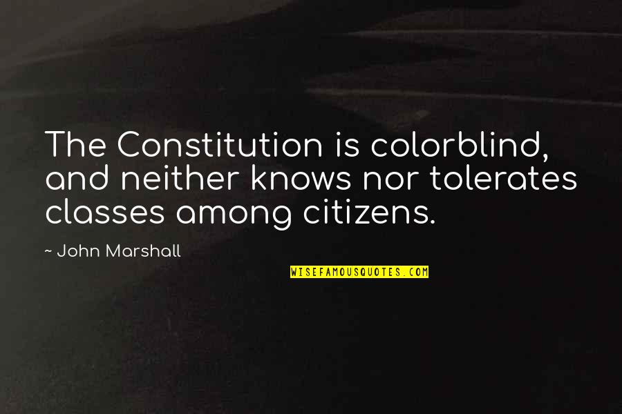 Justice And Law Quotes By John Marshall: The Constitution is colorblind, and neither knows nor