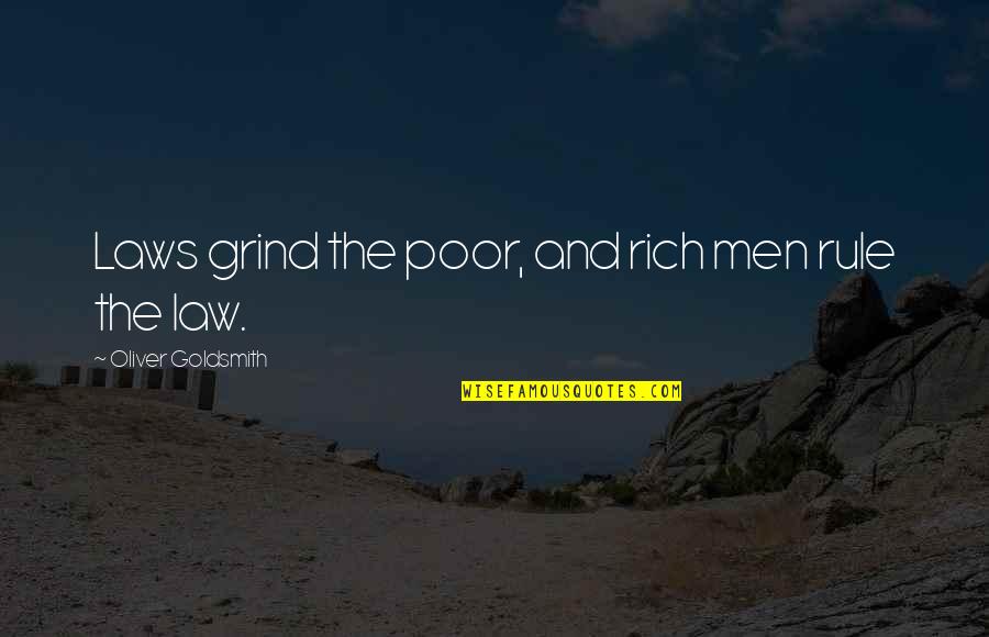 Justice And Law Quotes By Oliver Goldsmith: Laws grind the poor, and rich men rule