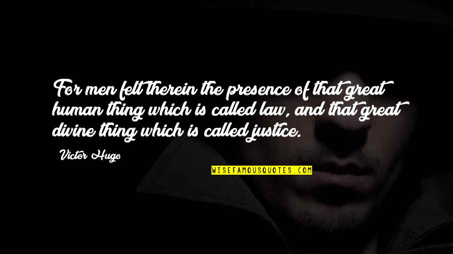 Justice And Law Quotes By Victor Hugo: For men felt therein the presence of that
