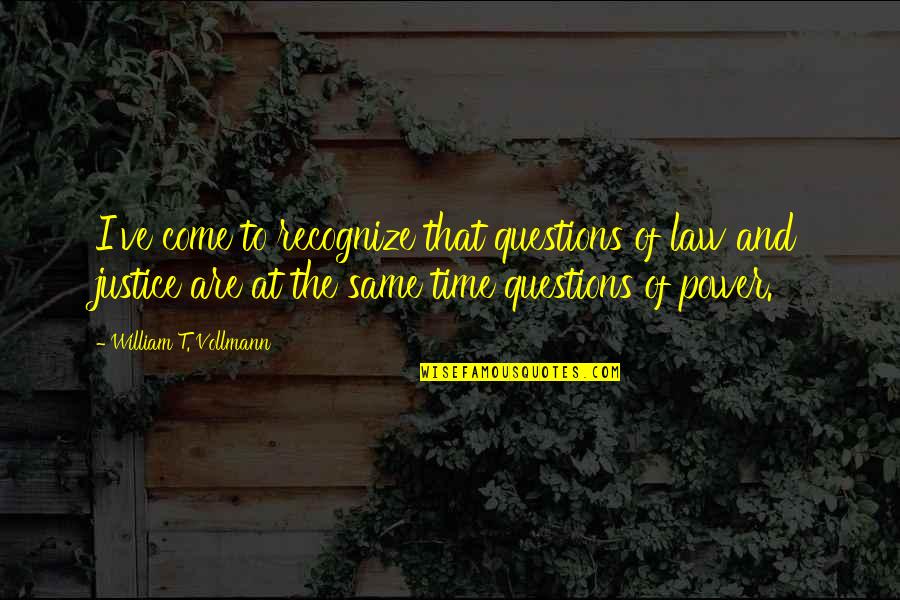 Justice And Law Quotes By William T. Vollmann: I've come to recognize that questions of law