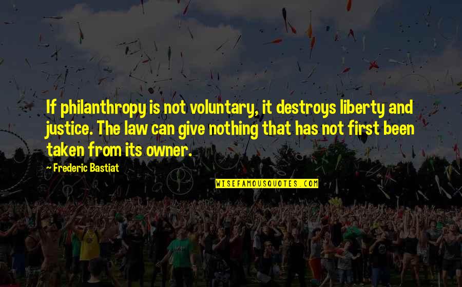 Justice And Liberty Quotes By Frederic Bastiat: If philanthropy is not voluntary, it destroys liberty