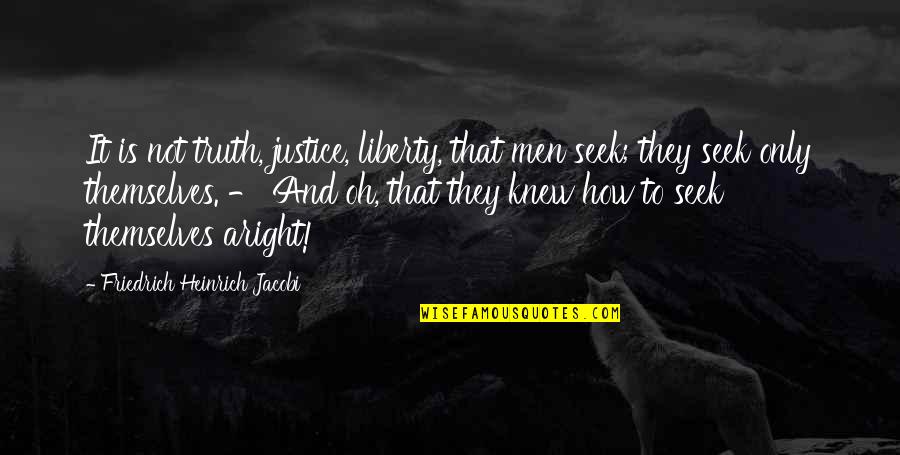 Justice And Liberty Quotes By Friedrich Heinrich Jacobi: It is not truth, justice, liberty, that men