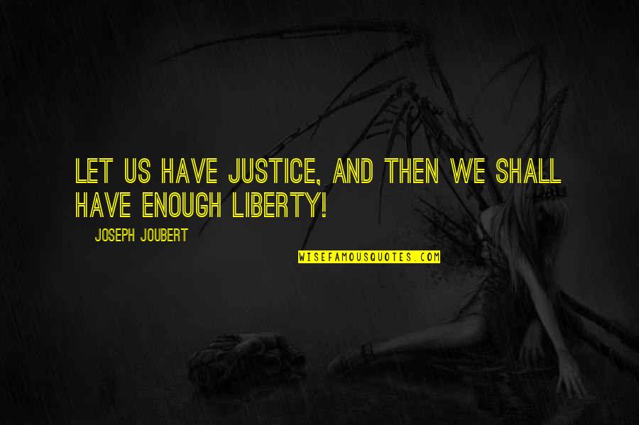 Justice And Liberty Quotes By Joseph Joubert: Let us have justice, and then we shall