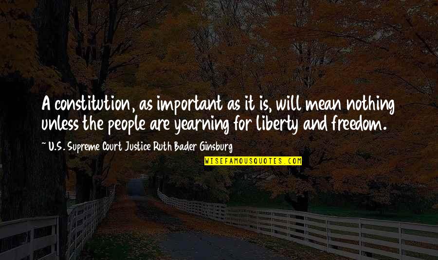 Justice And Liberty Quotes By U.S. Supreme Court Justice Ruth Bader Ginsburg: A constitution, as important as it is, will