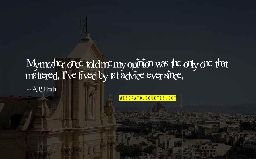 Justice And Morality Quotes By A.P. Heath: My mother once told me my opinion was Justice And Morality Quotes By A.P. Heath: My mother once told me my opinion was