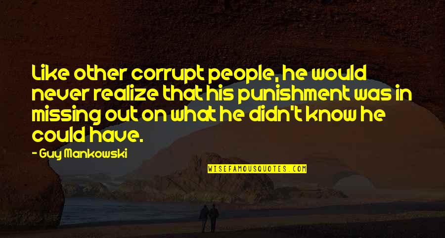 Justice And Morality Quotes By Guy Mankowski: Like other corrupt people, he would never realize Justice And Morality Quotes By Guy Mankowski: Like other corrupt people, he would never realize
