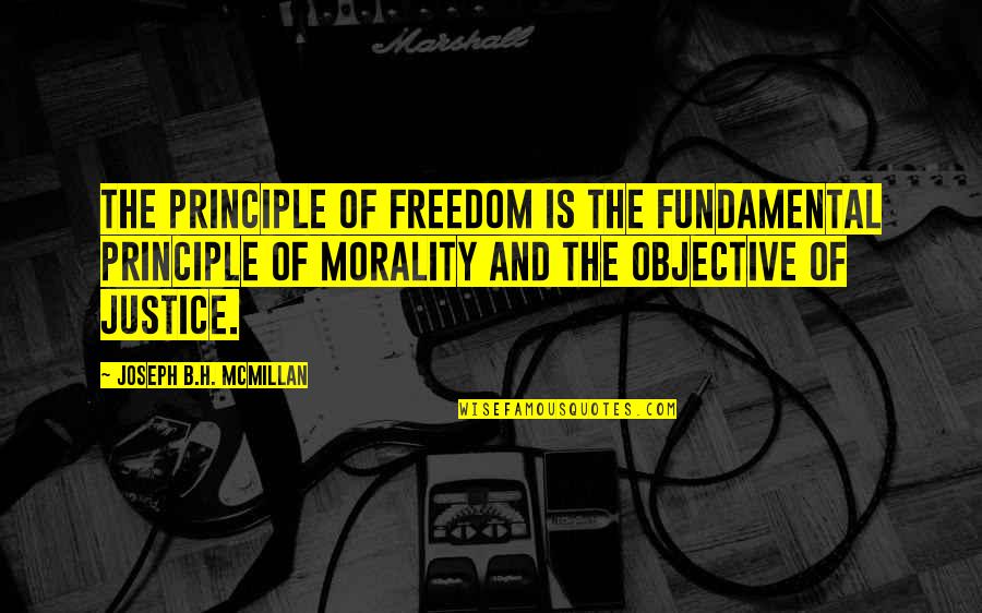 Justice And Morality Quotes By Joseph B.H. McMillan: The principle of freedom is the fundamental principle