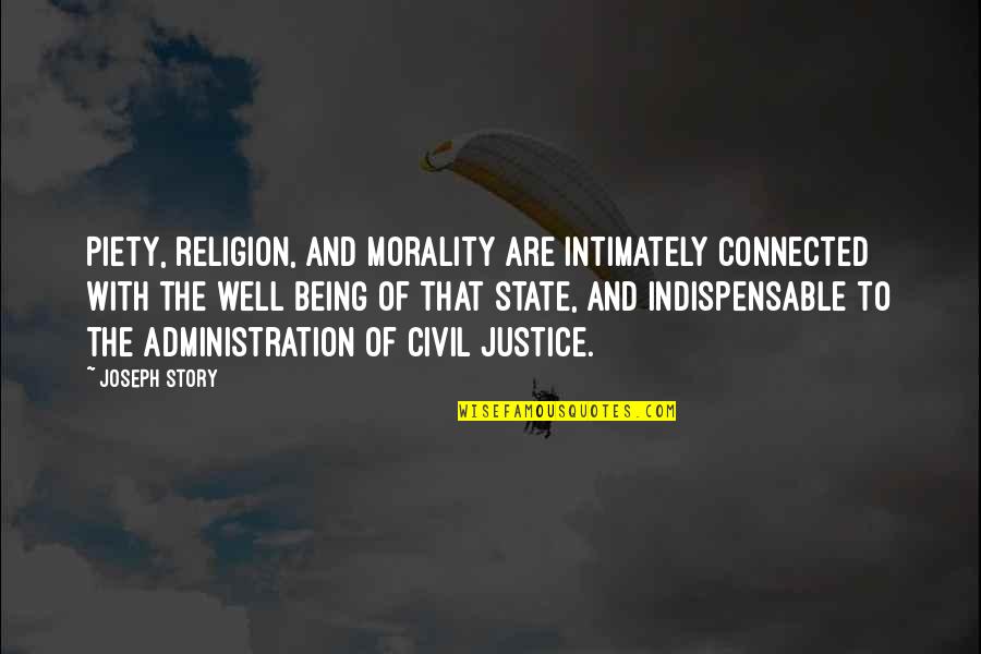 Justice And Morality Quotes By Joseph Story: Piety, religion, and morality are intimately connected with Justice And Morality Quotes By Joseph Story: Piety, religion, and morality are intimately connected with