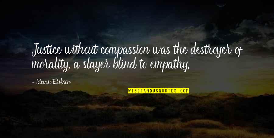 Justice And Morality Quotes By Steven Erikson: Justice without compassion was the destroyer of morality, Justice And Morality Quotes By Steven Erikson: Justice without compassion was the destroyer of morality,