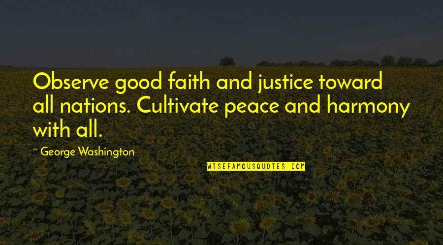 Justice And Peace Quotes By George Washington: Observe good faith and justice toward all nations. Justice And Peace Quotes By George Washington: Observe good faith and justice toward all nations.
