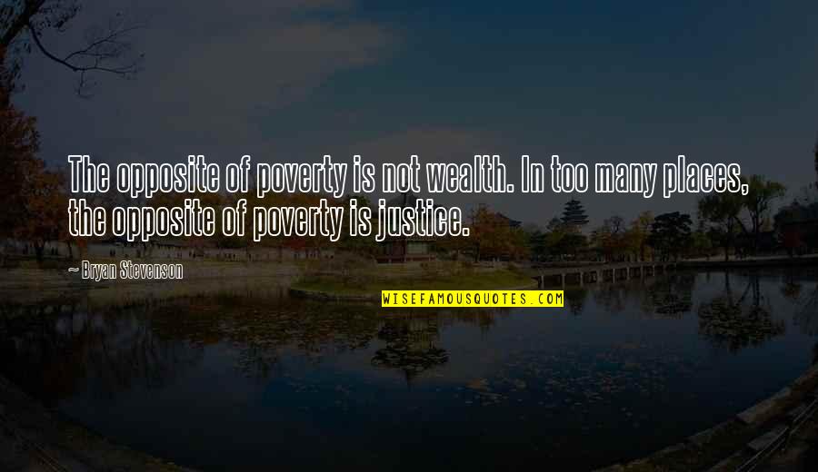 Justice And Poverty Quotes By Bryan Stevenson: The opposite of poverty is not wealth. In