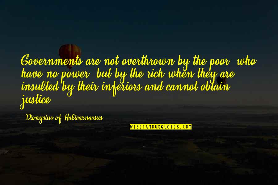 Justice And Power Quotes By Dionysius Of Halicarnassus: Governments are not overthrown by the poor, who