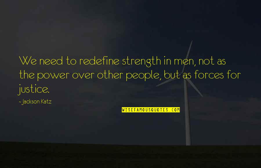 Justice And Power Quotes By Jackson Katz: We need to redefine strength in men, not