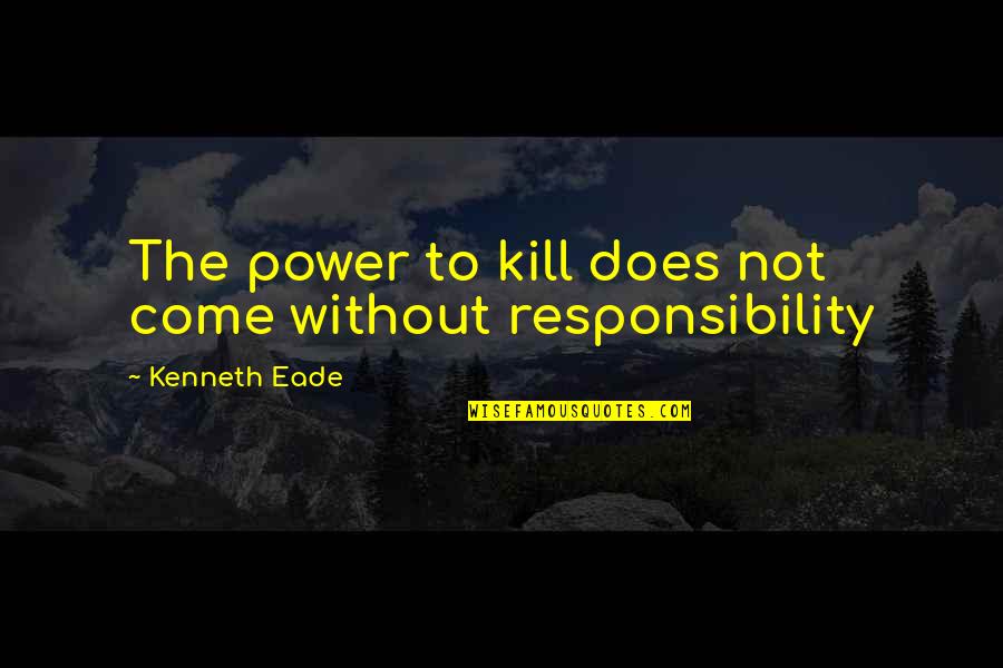 Justice And Power Quotes By Kenneth Eade: The power to kill does not come without