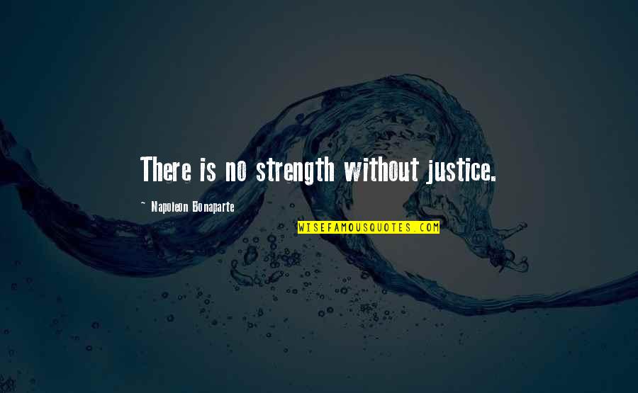 Justice And Power Quotes By Napoleon Bonaparte: There is no strength without justice.