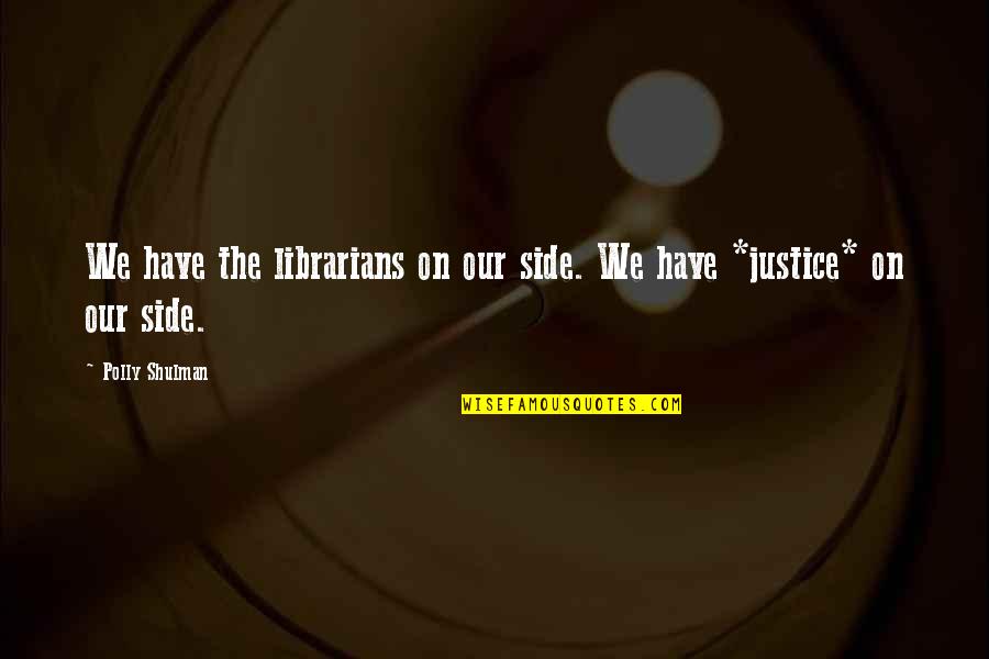 Justice And Power Quotes By Polly Shulman: We have the librarians on our side. We