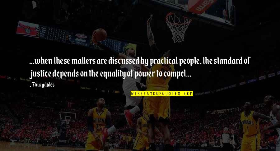 Justice And Power Quotes By Thucydides: ...when these matters are discussed by practical people,