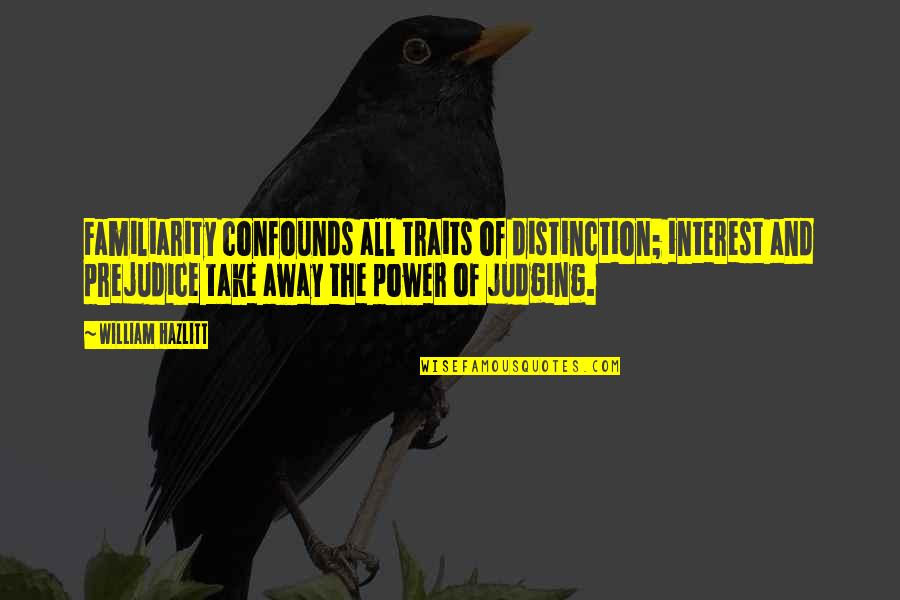 Justice And Power Quotes By William Hazlitt: Familiarity confounds all traits of distinction; interest and