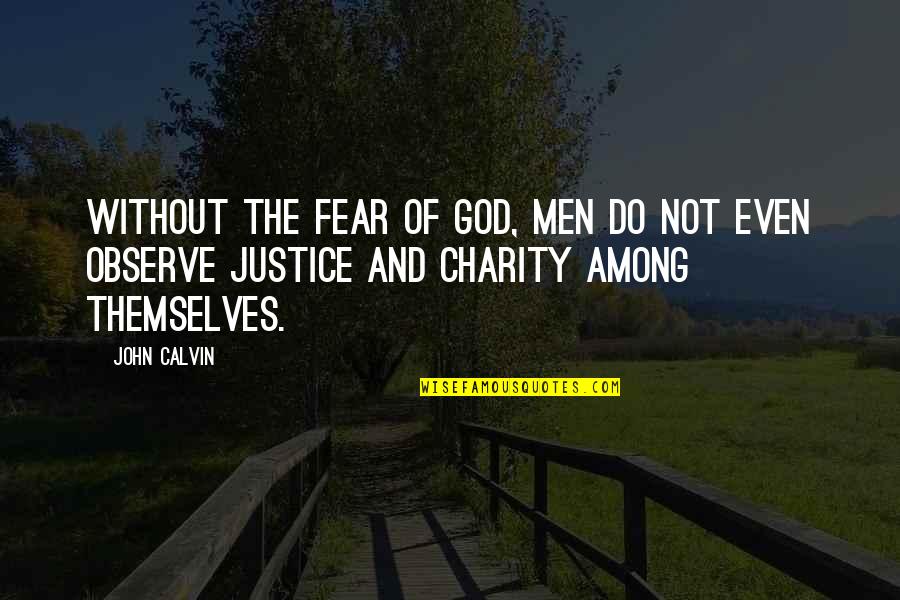 Justice And Quotes By John Calvin: Without the fear of God, men do not