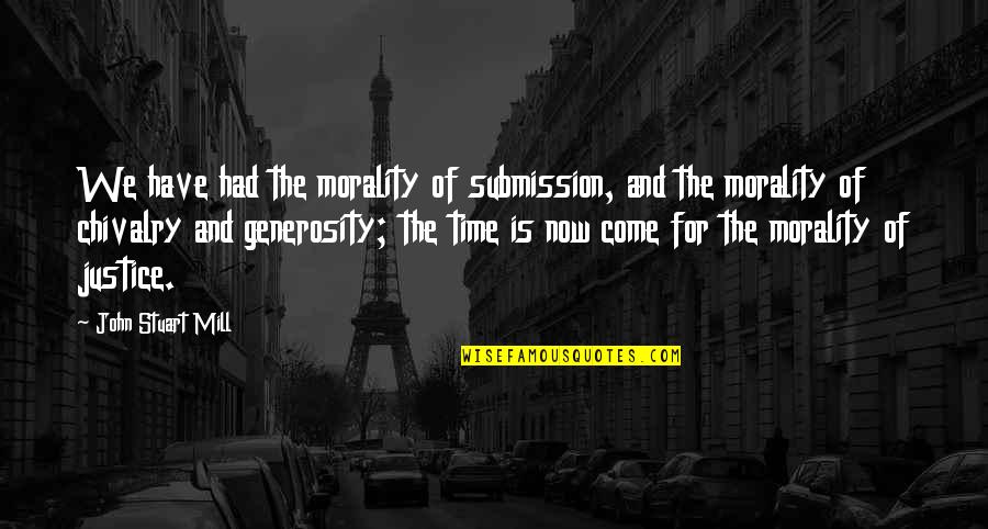 Justice And Quotes By John Stuart Mill: We have had the morality of submission, and