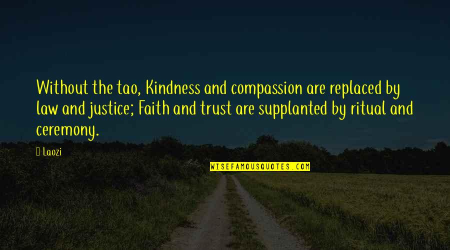 Justice And Quotes By Laozi: Without the tao, Kindness and compassion are replaced