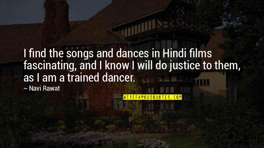 Justice And Quotes By Navi Rawat: I find the songs and dances in Hindi