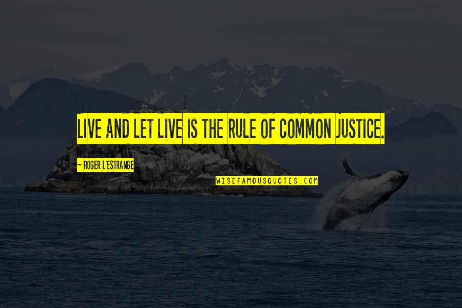 Justice And Quotes By Roger L'Estrange: Live and let live is the rule of