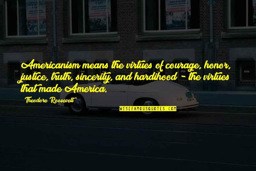 Justice And Quotes By Theodore Roosevelt: Americanism means the virtues of courage, honor, justice,
