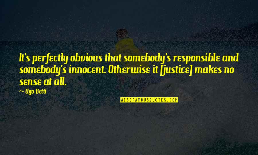 Justice And Quotes By Ugo Betti: It's perfectly obvious that somebody's responsible and somebody's
