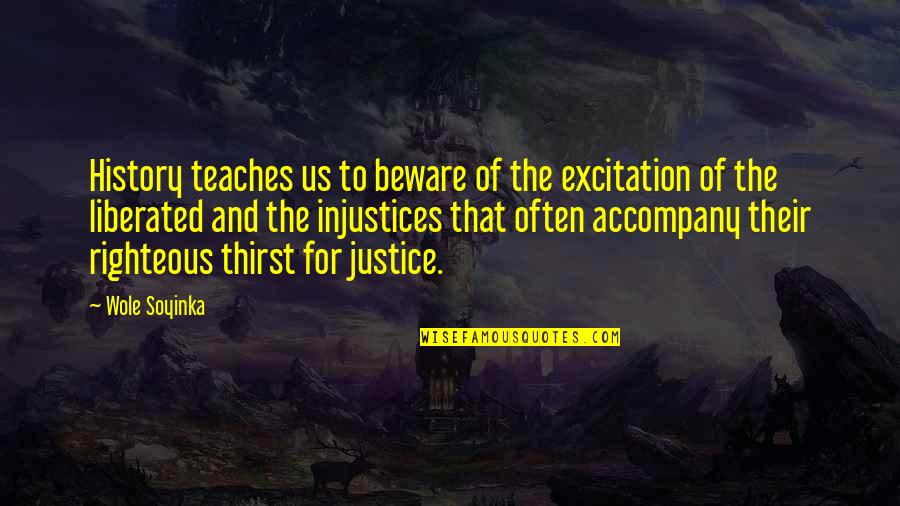 Justice And Quotes By Wole Soyinka: History teaches us to beware of the excitation
