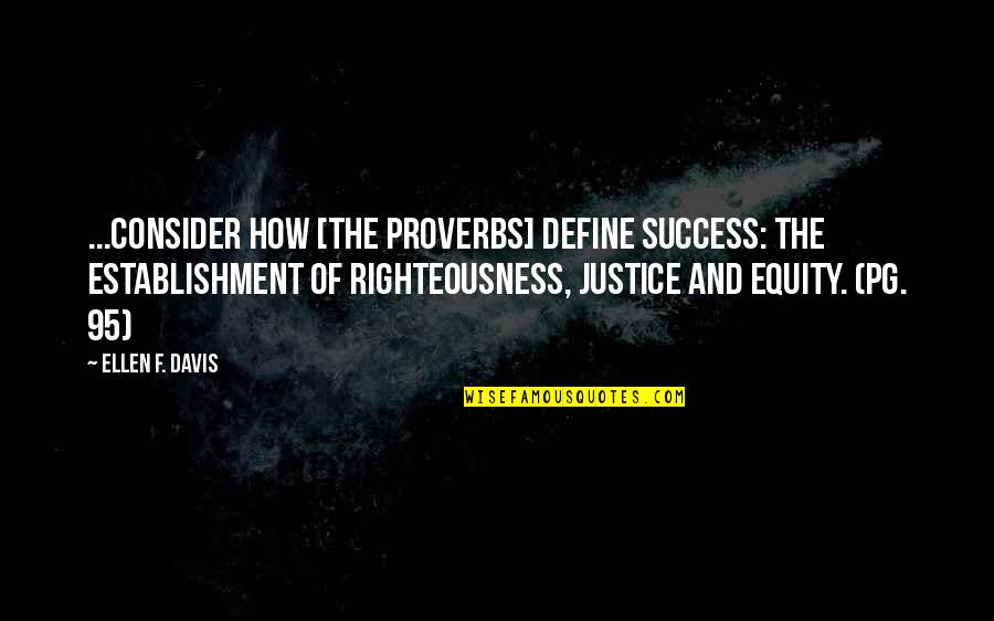 Justice And Righteousness Quotes By Ellen F. Davis: ...consider how [the Proverbs] define success: the establishment