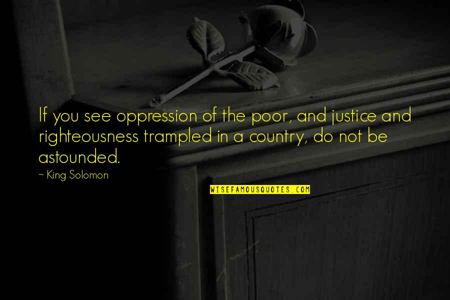 Justice And Righteousness Quotes By King Solomon: If you see oppression of the poor, and