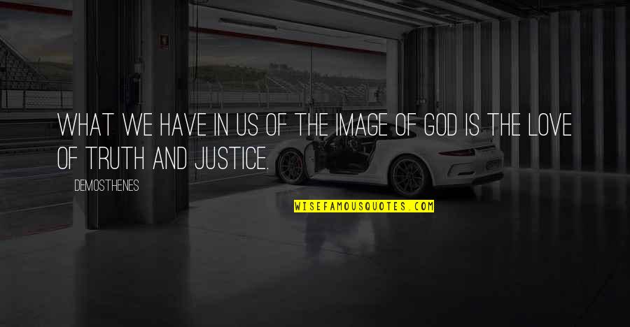 Justice And Truth Quotes By Demosthenes: What we have in us of the image