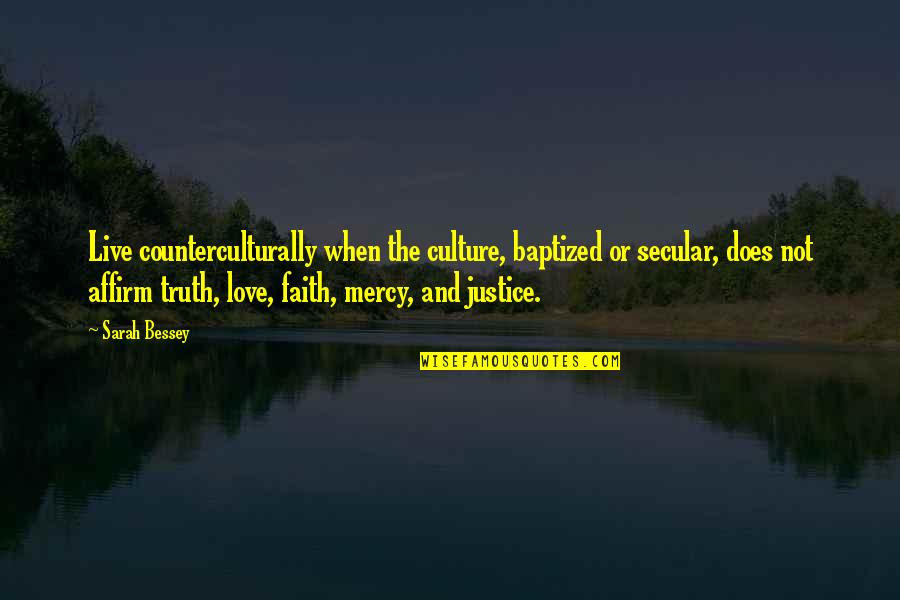 Justice And Truth Quotes By Sarah Bessey: Live counterculturally when the culture, baptized or secular, Justice And Truth Quotes By Sarah Bessey: Live counterculturally when the culture, baptized or secular,