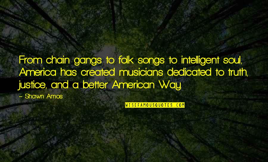 Justice And Truth Quotes By Shawn Amos: From chain gangs to folk songs to intelligent Justice And Truth Quotes By Shawn Amos: From chain gangs to folk songs to intelligent