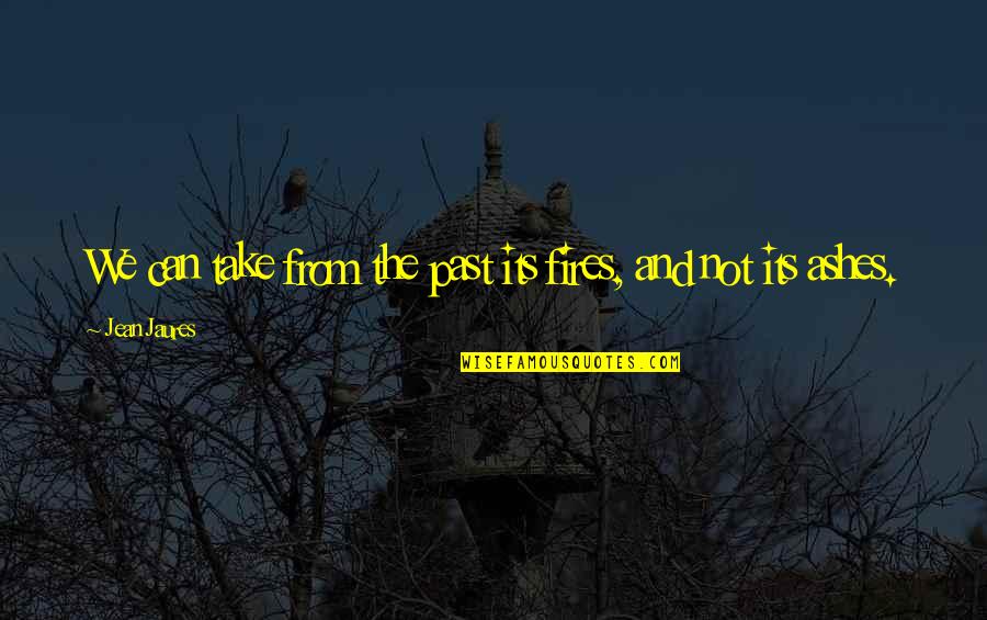 Justice Aristotle Quotes By Jean Jaures: We can take from the past its fires, Justice Aristotle Quotes By Jean Jaures: We can take from the past its fires,