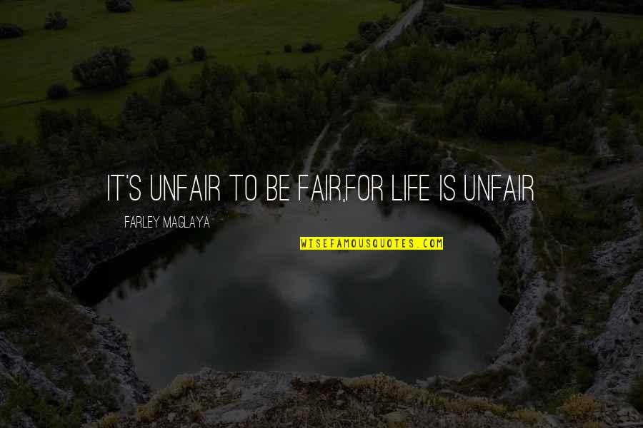 Justice As Fairness Quotes By Farley Maglaya: It's Unfair to be fair,For Life is unfair Justice As Fairness Quotes By Farley Maglaya: It's Unfair to be fair,For Life is unfair
