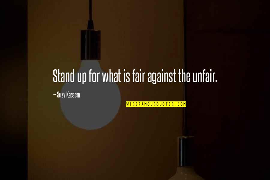 Justice As Fairness Quotes By Suzy Kassem: Stand up for what is fair against the Justice As Fairness Quotes By Suzy Kassem: Stand up for what is fair against the