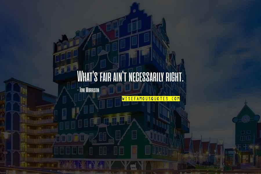 Justice As Fairness Quotes By Toni Morrison: What's fair ain't necessarily right. Justice As Fairness Quotes By Toni Morrison: What's fair ain't necessarily right.