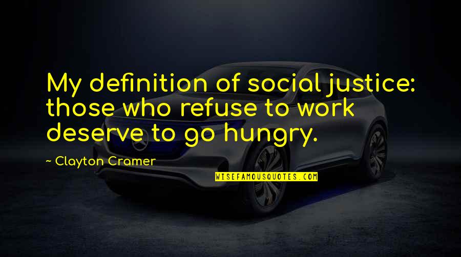 Justice At Work Quotes By Clayton Cramer: My definition of social justice: those who refuse